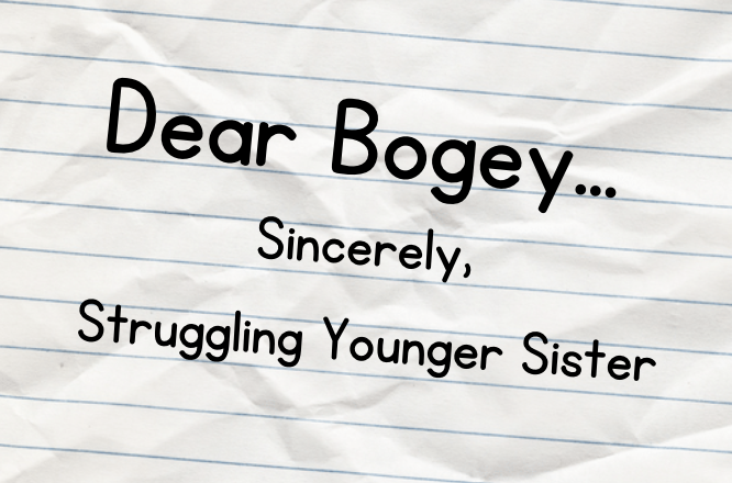 Dear Bogey: Struggling Younger Sister